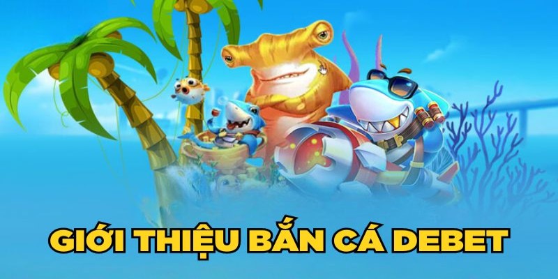 Bắn cá Debet - khám phá đại dương xanh chín