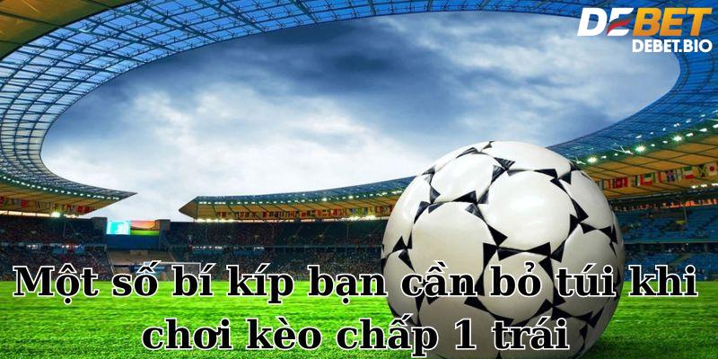 Những kí kíp bạn cần bỏ túi khi chơi kèo chấp 1 trái